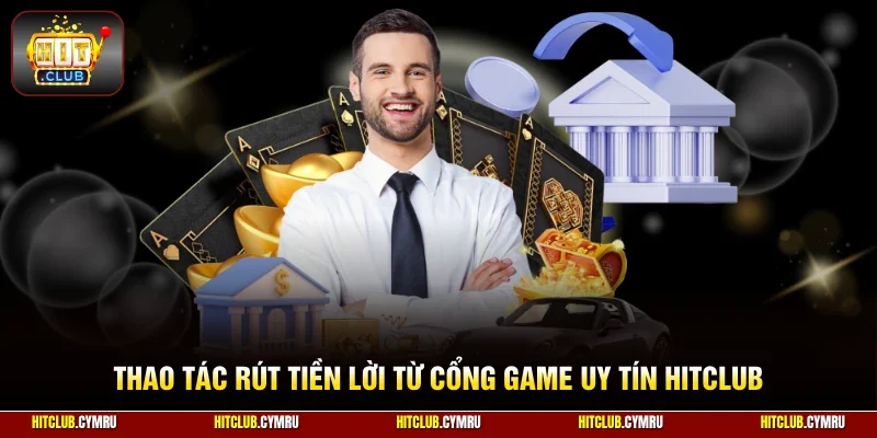 Thao tác rút tiền lời từ cổng game uy tín HitClub